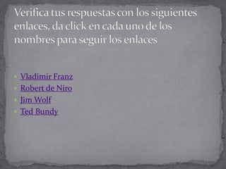  Vladimir Franz
 Robert de Niro
 Jim Wolf
 Ted Bundy
 