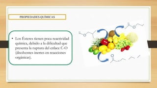 PROPIEDADES QUÍMICAS
• Los Ésteres tienen poca reactividad
química, debido a la dificultad que
presenta la ruptura del enlace C-O
(disolventes inertes en reacciones
orgánicas).
 