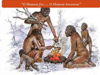 Homo erectus “ O Homem fez…. O Homem Inventou” 