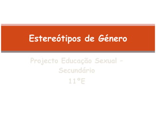 Projecto Educação Sexual – Secundário 11ºE Estereótipos de Género 