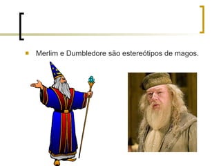 Merlim e Dumbledore são estereótipos de magos.  
