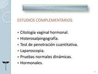 ESTUDIOS COMPLEMENTARIOS
 Citología vaginal hormonal.
 Histerosalpingografía.
 Test de penetración cuantitativa.
 Laparoscopia.
 Pruebas normales dinámicas.
 Hormonales.
14
 