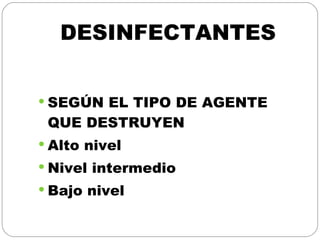 DESINFECTANTES SEGÚN EL TIPO DE AGENTE QUE DESTRUYEN Alto nivel Nivel intermedio Bajo nivel 