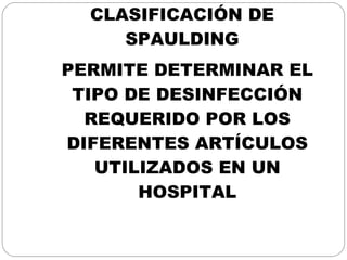 CLASIFICACIÓN DE SPAULDING PERMITE DETERMINAR EL TIPO DE DESINFECCIÓN REQUERIDO POR LOS DIFERENTES ARTÍCULOS UTILIZADOS EN UN HOSPITAL 