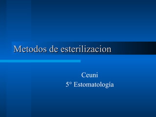 Metodos de esterilizacion Ceuni 5° Estomatología 