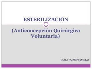 CARLA FAJARDO QUILLAY ESTERILIZACIÓN (Anticoncepción Quirúrgica Voluntaria)  