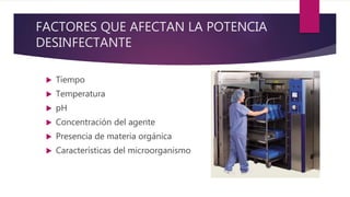 FACTORES QUE AFECTAN LA POTENCIA
DESINFECTANTE
 Tiempo
 Temperatura
 pH
 Concentración del agente
 Presencia de materia orgánica
 Características del microorganismo
 