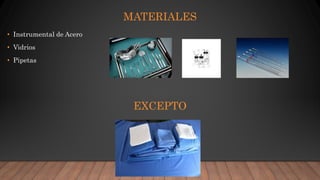MATERIALES
• Instrumental de Acero
• Vidrios
• Pipetas
EXCEPTO
 