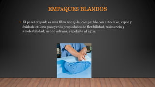 EMPAQUES BLANDOS
• El papel crepado es una fibra no tejida, compatible con autoclave, vapor y
óxido de etileno, poseyendo propiedades de flexibilidad, resistencia y
amoldabilidad, siendo además, repelente al agua.
 
