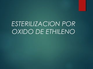 ESTERILIZACION POR
OXIDO DE ETHILENO
 