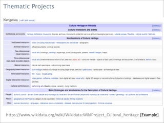 Thematic Projects
https://www.wikidata.org/wiki/Wikidata:WikiProject_Cultural_heritage [Example]
 