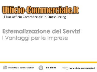 Esternalizzazione dei Servizi
I Vantaggi per le Imprese
015-404192 www.ufficio-commerciale.itinfo@ufficio-commerciale.it
Il Tuo Ufficio Commerciale in Outsourcing
 