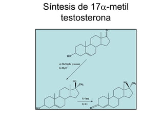 Síntesis de 17 -metil
         testosterona
                                          O




                 HO


        a) MeMgBr (exceso)
                 +
        b) H3O




                      HO                      HO
                           CH3                     CH3




                             1) Opp

                             2) H+
HO                                    O
 