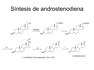 Síntesis de androstenodiena

                    O                                     NOH                               NOAc


                         NH2OH

     HO                            HO                               AcO


                   O
                  NH                                      O                                O


H+                            H+
                                                                i


     HO                             HO                                    O

                                                                              androstenodiona
          i.- a) Hidrólisis; b)ox Oppenauer; c)H+ ó OH-
 