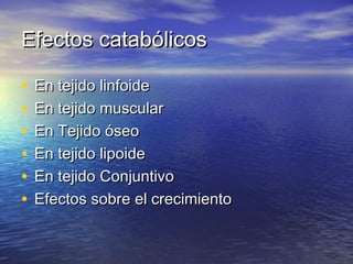 EEffeeccttooss ccaattaabbóólliiccooss 
• EEnn tteejjiiddoo lliinnffooiiddee 
• EEnn tteejjiiddoo mmuussccuullaarr 
• EEnn TTeejjiiddoo óósseeoo 
• EEnn tteejjiiddoo lliippooiiddee 
• EEnn tteejjiiddoo CCoonnjjuunnttiivvoo 
• EEffeeccttooss ssoobbrree eell ccrreecciimmiieennttoo 
 