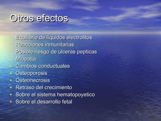 OOttrrooss eeffeeccttooss 
• EEqquuiilliibbrriioo ddee llííqquuiiddooss eelleeccttrroolliittooss 
• RReeaacccciioonneess iinnmmuunniittaarriiaass 
• PPoossiibbllee rriieessggoo ddee uullcceerraass ppeeppttiiccaass 
• MMiiooppaattiiaa 
• CCaammbbiiooss ccoonndduuccttuuaalleess 
• OOsstteeooppoorroossiiss 
• OOsstteeoonneeccrroossiiss 
• RReettrraassoo ddeell ccrreecciimmiieennttoo 
• SSoobbrree eell ssiisstteemmaa hheemmaattooppooyyeettiiccoo 
• SSoobbrree eell ddeessaarrrroolllloo ffeettaall 
 