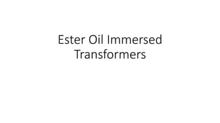 Ester Oil Immersed
Transformers
 