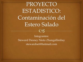 Integrantes: 
Steward Desney Nieto Zhangallimbay 
stewardnet@hotmail.com 
 