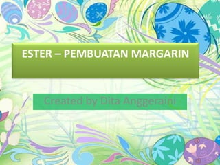 ESTER – PEMBUATAN MARGARIN


   Created by Dita Anggeraini
 