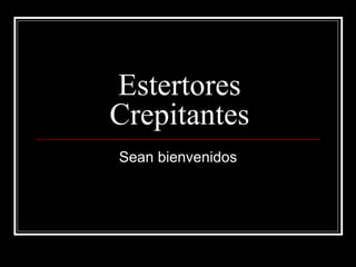 Estertores Crepitantes Sean bienvenidos 