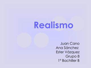 Realismo Juan Cano Ana Sánchez  Ester Vázquez Grupo 8 1º Bachiller B 