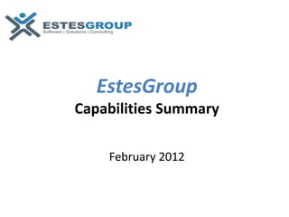 EstesGroup
Capabilities Summary

    February 2012
 