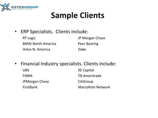 Sample Clients
• ERP Specialists. Clients include:
   RT Logic                    JP Morgan Chase
   BMW North America    ...