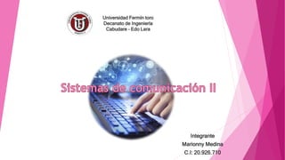 Universidad Fermín toro
Decanato de Ingeniería
Cabudare – Edo Lara
Integrante
Marionny Medina
C.I: 20.926.710
 