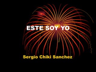 ESTE SOY YO Sergio Chiki Sanchez 
