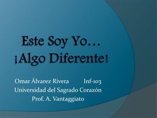 Omar Álvarez Rivera Inf-103 
Universidad del Sagrado Corazón 
Prof. A. Vantaggiato 
 