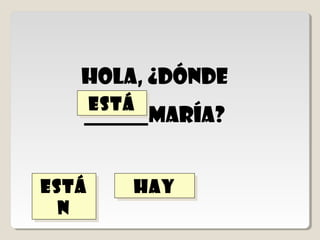 ¿dónde _____ los
       niños?

está
está   están
       están    hay
                hay
 