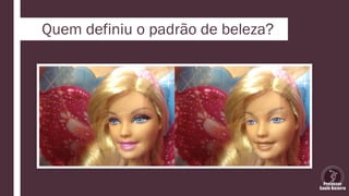 Quem definiu o padrão de beleza?
 