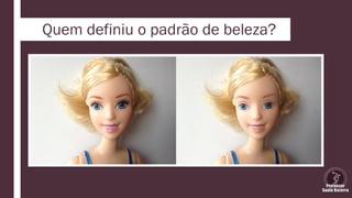 Quem definiu o padrão de beleza?
 