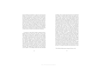 trata de delimitar precisamente el campo de intervención del                         el diálogo como el origen mismo del proceso de constitución
receptor en la obra de a r t e - se resuelve hoy en una cultura de                   de la imagen: al comienzo habría inclusive que negociar, pre-
lo interactivo que plantea lo transitivo del objeto cultural como                    suponer al Otro. Cada obra de arte podría entonces definirse
un hecho establecido. Estos elementos sólo vienen a ratificar                        como un objeto relacional, como el lugar geométrico de una
una evolución que va más allá del dominio del arte: en todos los                     negociación entre numerosos remitentes y destinatarios. Parece
vectores de la comunicación la parte de la interactividad crece                      posible dar cuenta de la especificidad del arte actual gracias a
cuantitativamente. Por otro lado, la emergencia de nuevas téc-                       la noción de producción de relaciones ajenas al campo del arte
nicas, como Internet y el multimedia, indica un deseo colectivo                      (oponiéndolas a las relaciones internas, que le proporcionan su
de crear nuevos espacios de sociabilidad y de instaurar nuevos                       base socioeconómica): son las relaciones entre los individuos
tipos de transacción frente al objeto cultural: a la "sociedad del                   y los grupos, entre el artista y el m u n d o , y en consecuencia,
espectáculo" le sucedería entonces la sociedad de los figurantes,                    las relaciones entre "el que mira" y el m u n d o . Pierre Bourdieu
donde cada uno encontraría en los canales de comunicación más                        considera el m u n d o del arte como un "espacio de relaciones ob-
o menos truncos la ilusión de una democracia interactiva.                            jetivas entre posiciones", es decir un microcosmos definido por
                                                                                     las relaciones de fuerza y de lucha con las cuales los productores
                                                                                                                           14
                                                                                     buscan "conservarlo o cambiarlo". El m u n d o del arte, como
   Lo transitivo es viejo como el m u n d o , constituye una pro-                    cualquier otro campo social, es esencialmente relacional en la
piedad concreta de la obra de arte. Sin ella, la obra no sería                       medida en que presenta un sistema de posturas diferenciadas
nada más que un objeto muerto, aplastado por la contempla-                           que permite leerlo. Las declinaciones de esta lectura "relacional"
ción. Delacroix ya escribía en su diario que un cuadro logrado                       son múltiples: en el marco de sus trabajos sobre las redes, el
"concentraba" momentáneamente una emoción que la mirada                              Círculo Ramo Nash (artistas de la colección Devautour) asegura
del espectador debía revivir y hacer evolucionar. Esta noción                        que "el arte es un sistema altamente cooperativo: la densa red de
de lo transitivo introduce en el área artística un desorden for-                     interconexiones entre sus miembros implica que todo lo que pasa
mal, propio del diálogo: niega la existencia de un "espacio del                      en él puede ser una función de cada uno de los miembros", (...)
arte" específico, valorizando el discurso inacabado y el deseo                       "es el arte el que hace el arte y no los artistas". Estos sólo serían
insatisfecho de la diseminación. Jean-Luc Godard se sublevaba                        instrumentos inconscientes al servicio de leyes que los superan,
contra esta práctica artística, explicando que se necesitan dos                      como Napoleón o Alejandro Magno en la teoría de la Historia
para una imagen. Si esta propuesta parece retomar aquella de                         de Tolstoi. No comparto esta postura ciber-determinista, ya que
Duchamp, que afirmaba que las miradas son las que posibili-
tan los cuadros, va sin embargo todavía más allá, planteando




                                                     http://www.scribd.com/Insurgencia
 