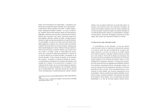 espacio que ha heredado de la modernidad, y a abandonar una                          alguno y que sus aspectos subversivos no tienen base teórica: su
                                                                    3
reconstrucción global del espacio habitado por la humanidad".                        proyecto, que concierne tanto a las condiciones de trabajo y de
Lyotard parece además lamentar este hecho: lo define negativa-                       producción de objetos culturales como a las formas cambiantes de
mente, empleando la palabra "condena". ¿Y si, por el contrario,                      la vida en sociedad, le parecerá insípido a los espíritus formados en
esa "condena" fuera la suerte histórica a partir de la cual pudieron                 el molde del darwinismo cultural o a los aficionados al "centralis-
desplegarse, desde hace unos diez años, la mayoría de los mundos                     mo democrático" intelectual. Ha llegado el momento de la dolce
artísticos que conocemos? Una "suerte" que puede resumirse en                        utopia, para retomar una expresión de Maurizio Cattelan...
pocas palabras: aprender a habitar el mundo, en lugar de querer
construirlo según una idea preconcebida de la evolución histórica.
En otras palabras, las obras ya no tienen como meta formar reali-                    La obra de arte como intersticio social
dades imaginarias o utópicas, sino constituir modos de existencia
o modelos de acción dentro de lo real ya existente, cualquiera que                       La posibilidad de un arte relacional - u n arte que tomaría
fuera la escala elegida por el artista. Althusser decía que siempre se               como horizonte teórico la esfera de las interacciones humanas
toma el tren del m u n d o en marcha; Deleuze, que "el pasto crece                   y su contexto social, más que la afirmación de un espacio sim-
en el medio" y no abajo o arriba. El artista habita las circuns-                     bólico autónomo y privado- da cuenta de un cambio radical
 tancias que el presente le ofrece para transformar el contexto de                   de los objetivos estéticos, culturales y políticos puestos en juego
 su vida (su relación con el mundo sensible o conceptual) en un                      por el arte moderno. Para tratar de dibujar una sociología, esta
 universo duradero. Toma el mundo en marcha: es un "inquilino                        evolución proviene esencialmente del nacimiento de una cultura
                                                                        4
 de la cultura", retomando la expresión de Michel de Certeau.                        urbana mundial y de la extensión del modelo urbano a la casi
 La modernidad se prolonga hoy en la práctica del bricolaje y del                    totalidad de los fenómenos culturales. La urbanización general,
 reciclaje de lo cultural, en la invención de lo cotidiano y en la                   que crece a partir del fin de la segunda Guerra Mundial, permitió
 organización del tiempo, que no son menos dignos de atención y                      un crecimiento extraordinario de los intercambios sociales, así
 de estudio que las utopías mesiánicas o las "novedades" formales                    como un aumento de la movilidad de los individuos a través del
 que la caracterizaban ayer. Nada más absurdo que afirmar que                        desarrollo de redes y de rutas, de las telecomunicaciones y de la
 el arte contemporáneo no desarrolla proyecto cultural o político                    conexión de sitios aislados, que tuvieron consecuencias en las
                                                                                     mentalidades. Dada la estrechez de los espacios habitables en este
                                                                                     universo urbano, asistimos en paralelo a una reducción de la escala
                                                                                     de los muebles y de los objetos, que se orientan hacia una mayor
                                                                                     maleabilidad: si la obra de arte pudo aparecer durante mucho




                                                     http://www.scribd.com/Insurgencia
 