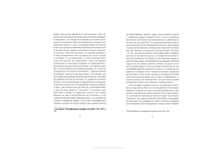 tiempo como un lujo señorial en el contexto urbano - t a n t o las                            de Michel Maffesoli: banderas, siglas e iconos producen empatia
dimensiones de la obra como las de la casa servían para distinguir                                                                           6
                                                                                              y voluntad de compartir, generan un lazo. El arte -las prácticas
al propietario-, la evolución de la función de las obras y de su                              provenientes de la pintura y de la escultura que se manifiestan en
modo de presentación indica una urbanización creciente de la                                  el marco de una exposición- se revela particularmente propicio
experiencia artística. Lo que se derrumba delante de nosotros                                 para la expresión de esta civilización de lo próximo, porque reduce
es sólo esa concepción falsamente aristocrática de la disposición                             el espacio de las relaciones, a diferencia de la televisión o la litera-
de las obras de arte, ligada al sentimiento de querer conquistar                              tura, que reenvían a un espacio de consumo privado y del teatro
un territorio. Dicho de otra manera, no se puede considerar a                                 o el cine, que reúnen pequeñas colectividades frente a imágenes
la obra contemporánea como un espacio por recorrer (donde                                     unívocas: no se comenta lo que se ve, el tiempo de la discusión es
el "visitante" es un coleccionista). La obra se presenta ahora                                posterior a la función. A la inversa, en una exposición, aunque se
como u n a duración por experimentar, como una apertura                                       trate de formas inertes, la posibilidad de una discusión inmediata
posible hacia un intercambio ilimitado. La ciudad permitió y                                  surge en los dos sentidos: percibo, comento, me muevo en un
generalizó la experiencia de la proximidad: es el símbolo tangi-                              único y mismo espacio. El arte es el lugar de producción de una
ble y el marco histórico del estado de sociedad, ese "estado de                               sociabilidad específica: queda por ver cuál es el estatuto de este
encuentro que se le impone a los hombres", según la expresión                                 espacio en el conjunto de los "estados de encuentro" propuestos
                5
de Althusser, opuesto a esta jungla densa y "sin historias" que                               por la Ciudad. ¿Cómo un arte centrado en la producción de tales
era el estado de naturaleza de Jean-Jacques Rousseau, una jungla                              modos de convivencia puede volver a lanzar, completándolo, el
que impedía todo tipo de encuentro. El régimen de encuentro                                   proyecto moderno de emancipación? ¿De qué manera permite
intensivo, una vez transformado en regla absoluta de civilización,                            el desarrollo de direcciones culturales y políticas nuevas?
terminó por producir sus correspondientes prácticas artísticas:                                  Antes de llegar a ejemplos concretos, es importante reconsi-
es decir, u n a forma de arte que parte de la intersubjetividad,                              derar el lugar de las obras en el sistema global de la economía,
y tiene por tema central el "estar-junto", el encuentro entre                                 simbólica o material, que rige la sociedad contemporánea: para
 observador y cuadro, la elaboración colectiva del sentido.                                   nosotros, más allá de su carácter comercial o de su valor semánti-
 Dejamos de lado la historicidad de este fenómeno: el arte                                    co, la obra de arte representa un intersticio social. Este término,
 siempre ha sido relacional en diferentes grados, o sea, elemento de                          "intersticio", fue usado por Karl Marx para definir comunidades
 lo social y fundador del diálogo. Una de estas virtualidades de la                           de intercambio que escapaban al cuadro económico capitalista
 imagen es su poder de reunión (reliance), para retomar la noción                             por no responder a la ley de la ganancia: trueque, ventas a pérdida,

5
 Louis Althusser, Écrits philosophiqucs et politiques, Stock-IMEC, París, 1995, p.
557.




                                                              http://www.scribd.com/Insurgencia
 