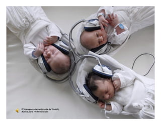 O’stravaganza (arranjo celta de Vivaldi),
Música para recém-nascidos
 