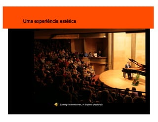 Uma experiência estética




                Ludwig van Beethoven, VI Sinfonia (Pastoral)
 
