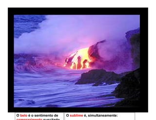 O belo é o sentimento de   O sublime é, simultaneamente:
 