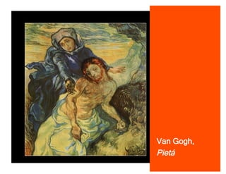 Van Gogh,
Pietá
 