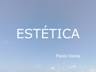 ESTÉTICA
Paola Varela
 
