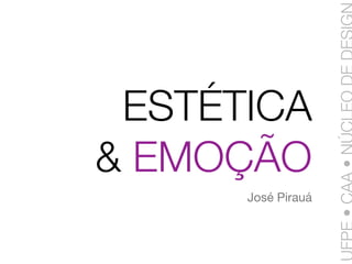 ESTÉTICA
& EMOÇÃO
      José Pirauá
 