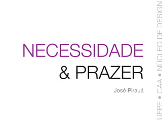 NECESSIDADE
   & PRAZER
        José Pirauá
 