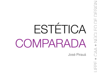 ESTÉTICA
COMPARADA
       José Pirauá
 