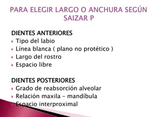 DIENTES ANTERIORES 
 Tipo del labio 
 Línea blanca ( plano no protético ) 
 Largo del rostro 
 Espacio libre 
DIENTES POSTERIORES 
 Grado de reabsorción alveolar 
 Relación maxila – mandíbula 
 Espacio interproximal 
 