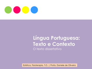 Língua Portuguesa:
          Texto e Contexto
          O texto dissertativo




Estética, Fisioterapia, T.O. | Profa. Daniele de Oliveira
 