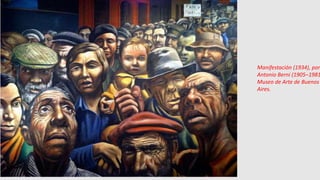 Manifestación (1934), por
Antonio Berni (1905–1981
Museo de Arte de Buenos
Aires.
 
