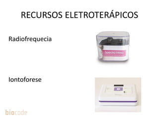RECURSOS ELETROTERÁPICOS
Radiofrequecia
Iontoforese
 