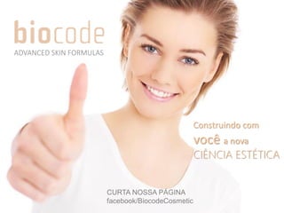 ADVANCED SKIN FORMULAS
CURTA NOSSA PÁGINA
facebook/BiocodeCosmetic
Construindo com
você a nova
CIÊNCIA ESTÉTICA
 