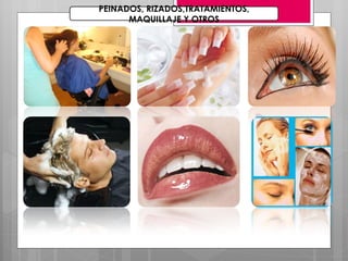 PEINADOS, RIZADOS,TRATAMIENTOS, MAQUILLAJE Y OTROS 